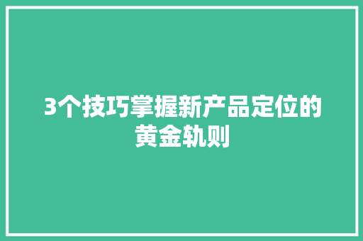 3个技巧掌握新产品定位的黄金轨则