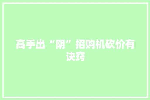 高手出“阴”招购机砍价有诀窍 高手出“阴”招购机砍价有诀窍 互联通信