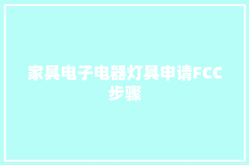 家具电子电器灯具申请FCC步骤 家具电子电器灯具申请FCC步骤 人工智能