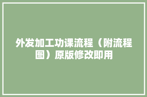 外发加工功课流程（附流程图）原版修改即用 外发加工功课流程（附流程图）原版修改即用 智能科技