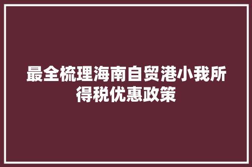 最全梳理海南自贸港小我所得税优惠政策 最全梳理海南自贸港小我所得税优惠政策 人工智能