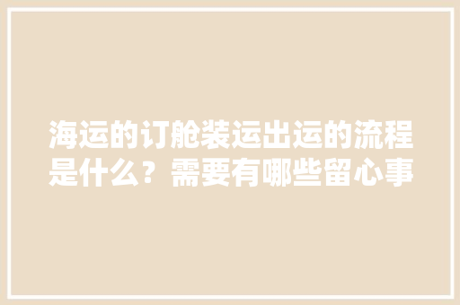 海运的订舱装运出运的流程是什么？需要有哪些留心事项呢？