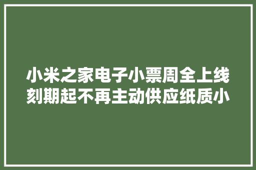 小米之家电子小票周全上线刻期起不再主动供应纸质小票 小米之家电子小票周全上线刻期起不再主动供应纸质小票 智能家居