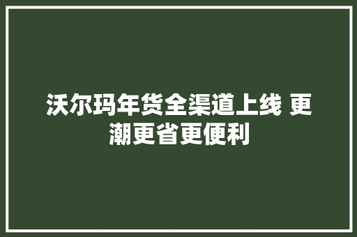 沃尔玛年货全渠道上线 更潮更省更便利