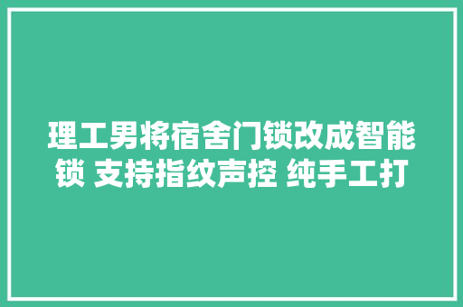 理工男将宿舍门锁改成智能锁 支持指纹声控 纯手工打造 理工男将宿舍门锁改成智能锁 支持指纹声控 纯手工打造 人工智能