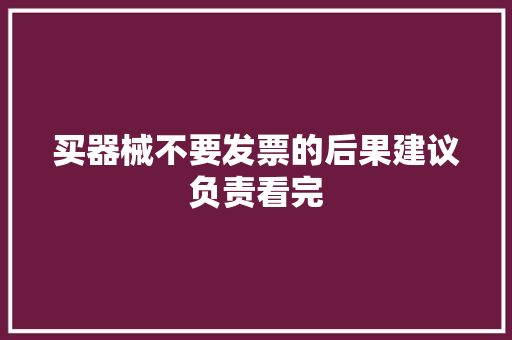 买器械不要发票的后果建议负责看完
