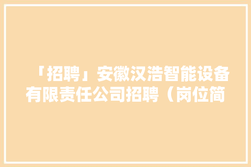 「招聘」安徽汉浩智能设备有限责任公司招聘（岗位简介如图）