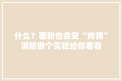 什么？面粉也会变“炸弹”消防做个实验给你看看