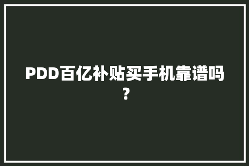 PDD百亿补贴买手机靠谱吗？