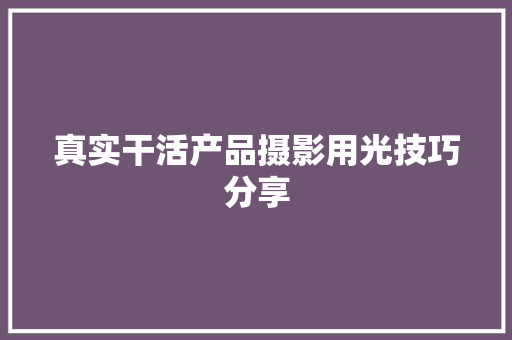 真实干活产品摄影用光技巧分享