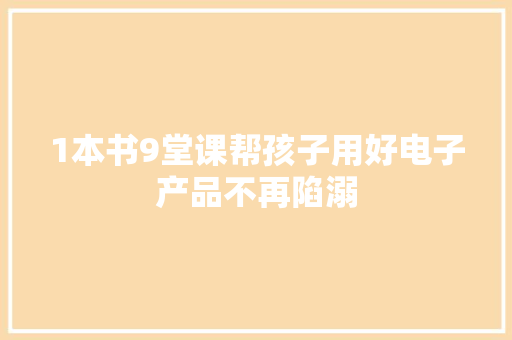 1本书9堂课帮孩子用好电子产品不再陷溺