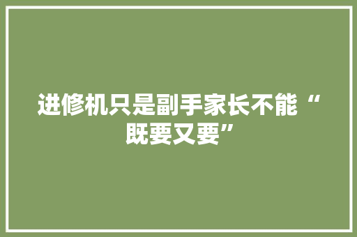 进修机只是副手家长不能“既要又要”