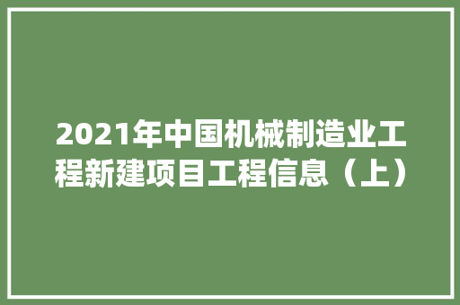 2021年中国机械制造业工程新建项目工程信息（上）|工程帮帮
