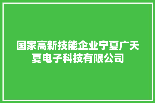 国家高新技能企业宁夏广天夏电子科技有限公司 国家高新技能企业宁夏广天夏电子科技有限公司 智能家居