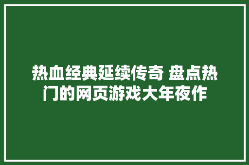 热血经典延续传奇 盘点热门的网页游戏大年夜作