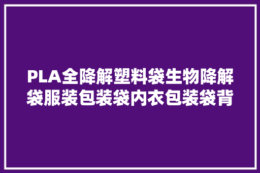 PLA全降解塑料袋生物降解袋服装包装袋内衣包装袋背心袋垃圾袋 PLA全降解塑料袋生物降解袋服装包装袋内衣包装袋背心袋垃圾袋 智能科技