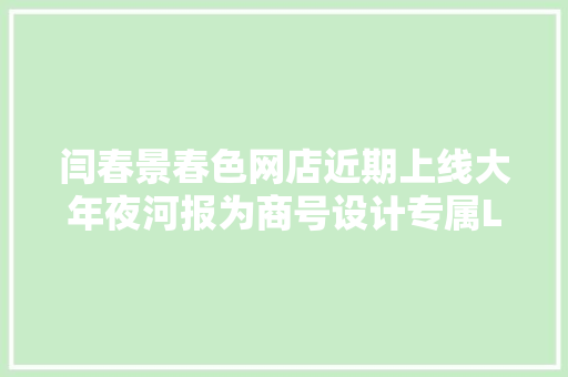 闫春景春色网店近期上线大年夜河报为商号设计专属LOGO看看长啥样 闫春景春色网店近期上线大年夜河报为商号设计专属LOGO看看长啥样 人工智能