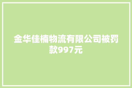 金华佳楠物流有限公司被罚款997元