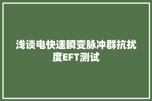 浅谈电快速瞬变脉冲群抗扰度EFT测试