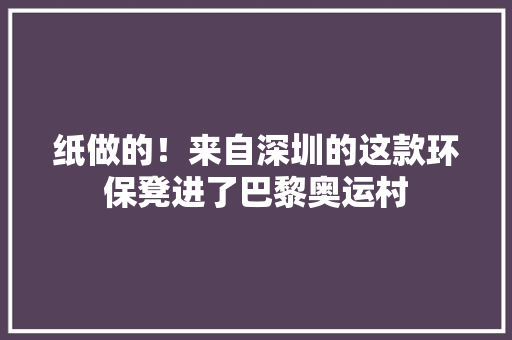 纸做的！来自深圳的这款环保凳进了巴黎奥运村