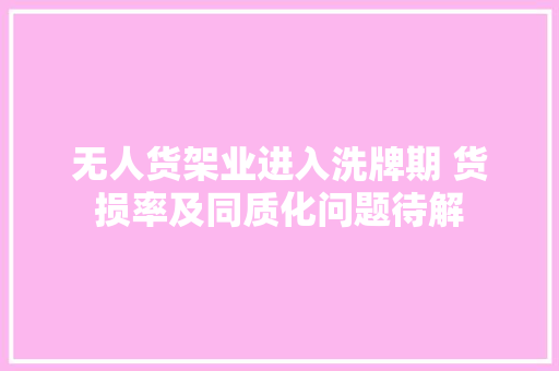 无人货架业进入洗牌期 货损率及同质化问题待解