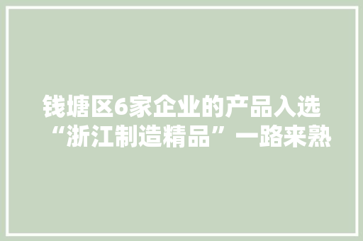 钱塘区6家企业的产品入选“浙江制造精品”一路来熟习一下