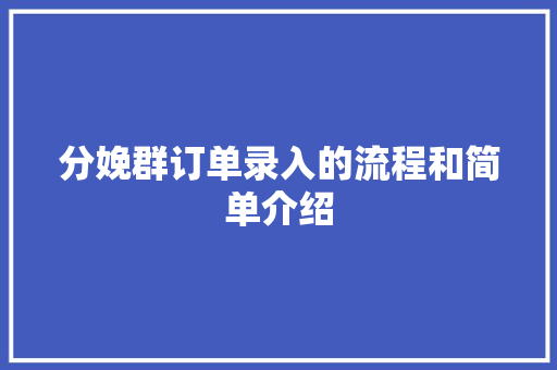 分娩群订单录入的流程和简单介绍 分娩群订单录入的流程和简单介绍 互联通信