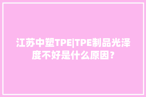 江苏中塑TPE|TPE制品光泽度不好是什么原因？