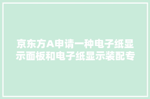 京东方A申请一种电子纸显示面板和电子纸显示装配专利提高了显示面板的亮度匀光度
