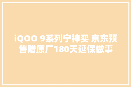 iQOO 9系列宁神买 京东预售赠原厂180天延保做事