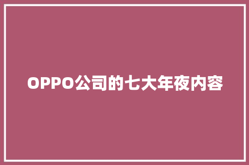 OPPO公司的七大年夜内容 OPPO公司的七大年夜内容 互联通信
