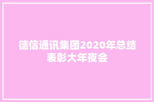 德信通讯集团2020年总结表彰大年夜会