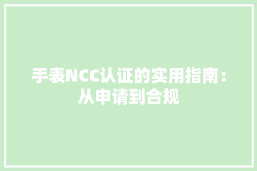 手表NCC认证的实用指南：从申请到合规