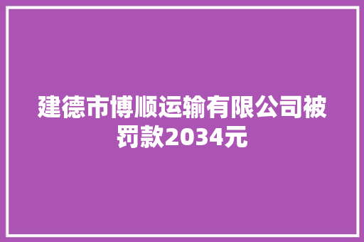 建德市博顺运输有限公司被罚款2034元