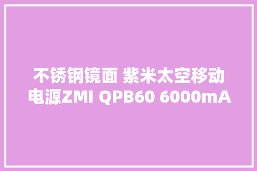 不锈钢镜面 紫米太空移动电源ZMI QPB60 6000mAh开箱拆解 不锈钢镜面 紫米太空移动电源ZMI QPB60 6000mAh开箱拆解 智能家居
