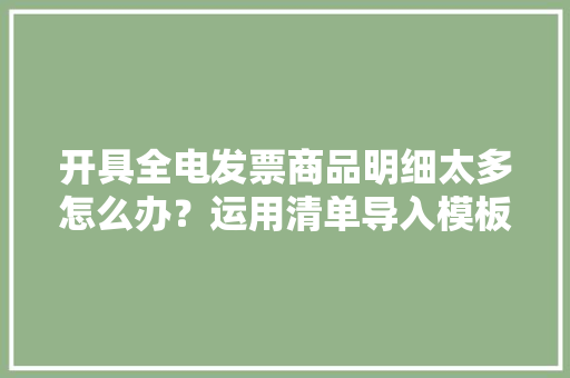 开具全电发票商品明细太多怎么办？运用清单导入模板一键导入