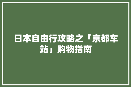 日本自由行攻略之「京都车站」购物指南