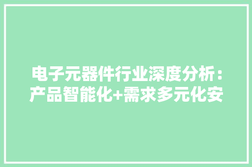 电子元器件行业深度分析：产品智能化+需求多元化安防稳中有进