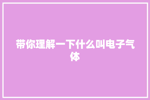 带你理解一下什么叫电子气体