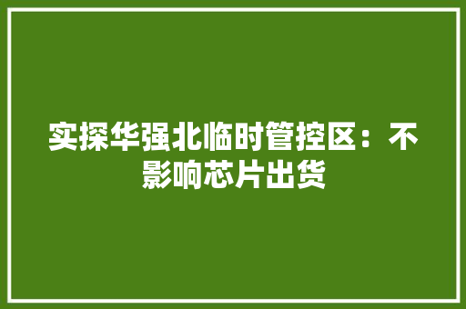 实探华强北临时管控区：不影响芯片出货