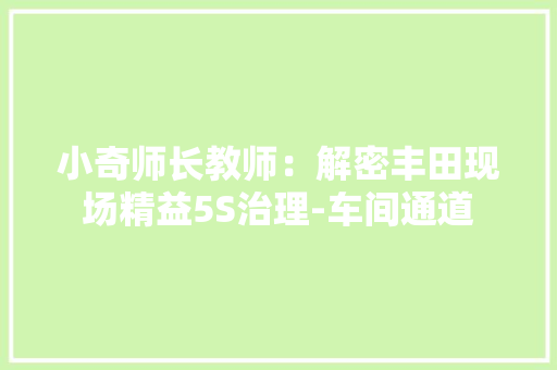小奇师长教师：解密丰田现场精益5S治理-车间通道