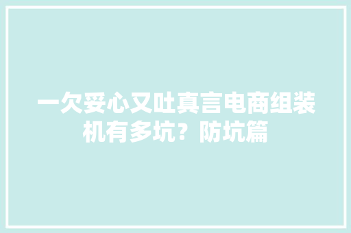 一欠妥心又吐真言电商组装机有多坑？防坑篇