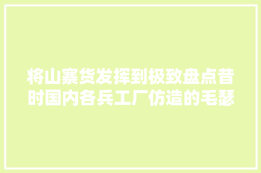将山寨货发挥到极致盘点昔时国内各兵工厂仿造的毛瑟手枪 将山寨货发挥到极致盘点昔时国内各兵工厂仿造的毛瑟手枪 人工智能