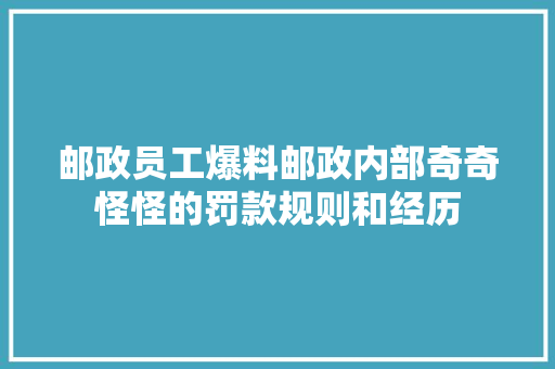 邮政员工爆料邮政内部奇奇怪怪的罚款规则和经历