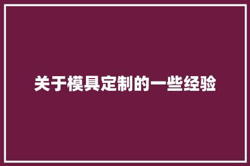 关于模具定制的一些经验