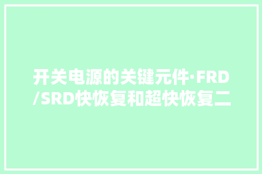 开关电源的关键元件·FRD/SRD快恢复和超快恢复二极管