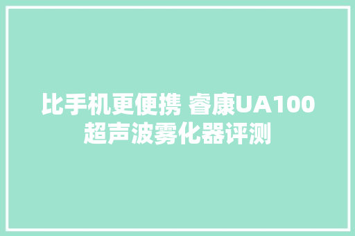 比手机更便携 睿康UA100超声波雾化器评测