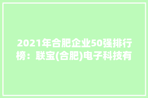 2021年合肥企业50强排行榜：联宝(合肥)电子科技有限公司位居榜首