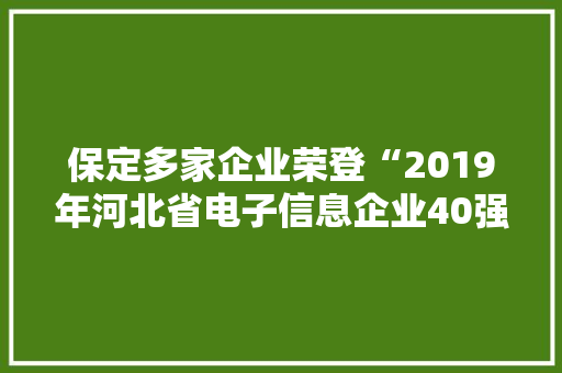 保定多家企业荣登“2019年河北省电子信息企业40强”榜单快看有哪？