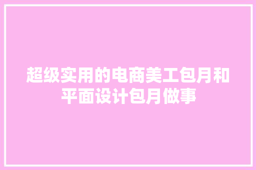 超级实用的电商美工包月和平面设计包月做事